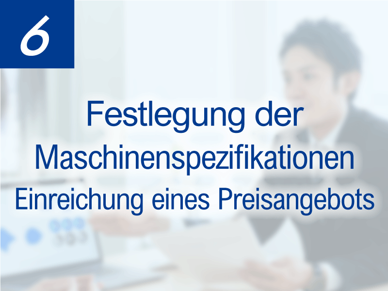 Festlegung der Maschinenspezifikationen
Einreichung eines Preisangebots
